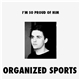 Organized Sports - I'm So Proud Of Him